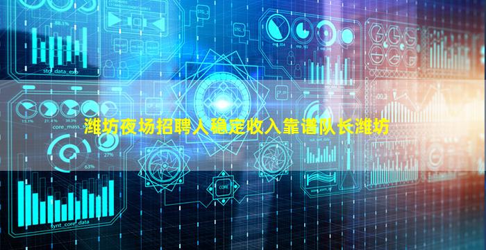 潍坊夜场招聘人稳定收入靠谱队长潍坊